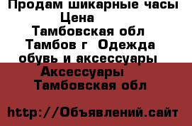 Продам шикарные часы › Цена ­ 800 - Тамбовская обл., Тамбов г. Одежда, обувь и аксессуары » Аксессуары   . Тамбовская обл.